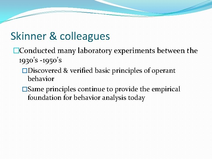 Skinner & colleagues �Conducted many laboratory experiments between the 1930’s -1950’s �Discovered & verified