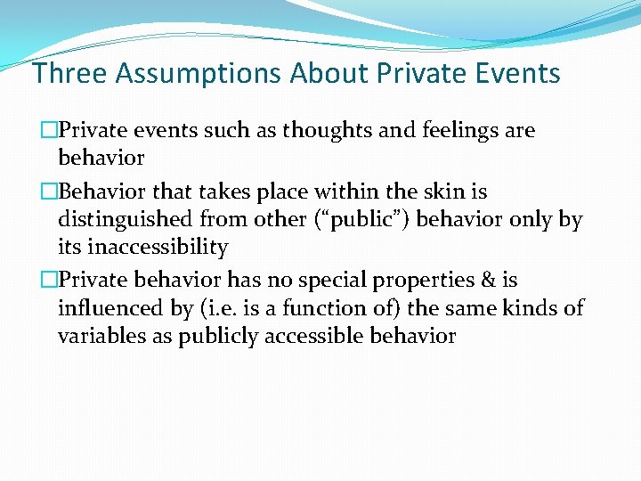 Three Assumptions About Private Events �Private events such as thoughts and feelings are behavior