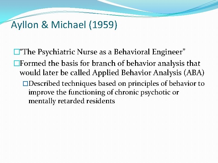 Ayllon & Michael (1959) �“The Psychiatric Nurse as a Behavioral Engineer” �Formed the basis