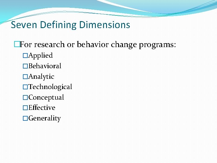 Seven Defining Dimensions �For research or behavior change programs: �Applied �Behavioral �Analytic �Technological �Conceptual