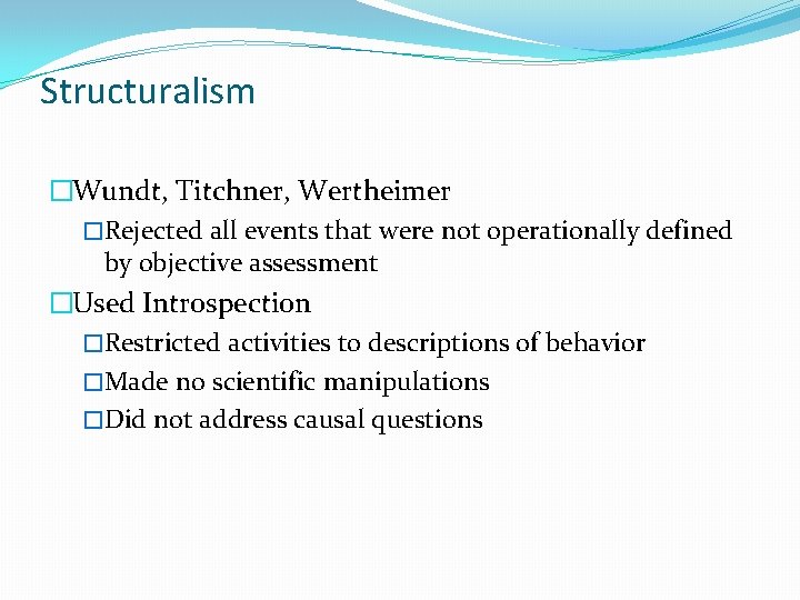 Structuralism �Wundt, Titchner, Wertheimer �Rejected all events that were not operationally defined by objective