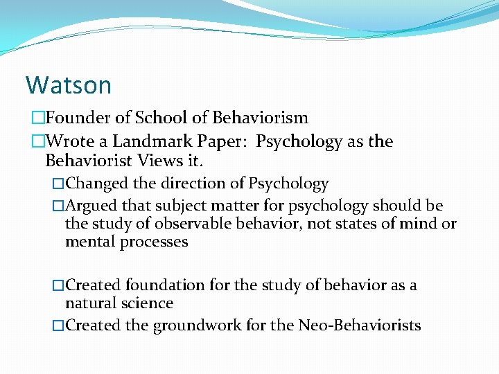 Watson �Founder of School of Behaviorism �Wrote a Landmark Paper: Psychology as the Behaviorist