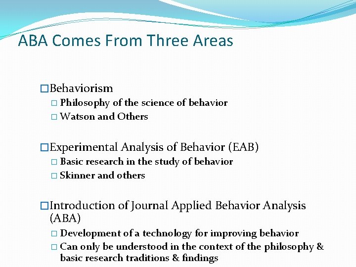 ABA Comes From Three Areas �Behaviorism � Philosophy of the science of behavior �