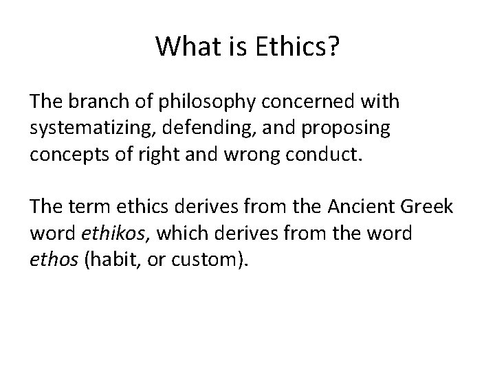 What is Ethics? The branch of philosophy concerned with systematizing, defending, and proposing concepts
