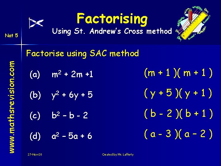 Factorising Using St. Andrew’s Cross method Nat 5 www. mathsrevision. com Factorise using SAC