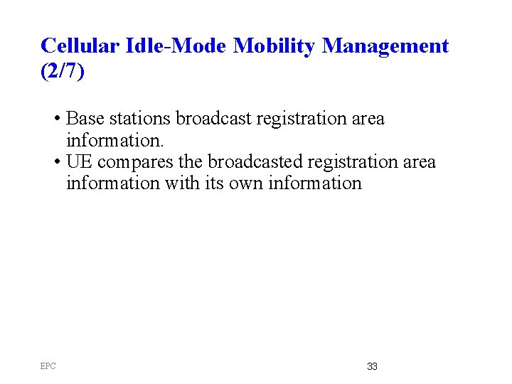 Cellular Idle-Mode Mobility Management (2/7) • Base stations broadcast registration area information. • UE
