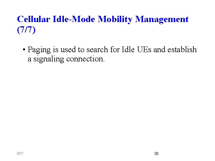 Cellular Idle-Mode Mobility Management (7/7) • Paging is used to search for Idle UEs