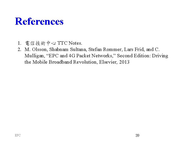 References 1. 電信技術中心 TTC Notes. 2. M. Olsson, Shabnam Sultana, Stefan Rommer, Lars Frid,