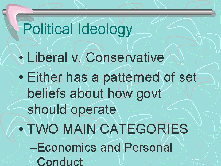Political Ideology • Liberal v. Conservative • Either has a patterned of set beliefs