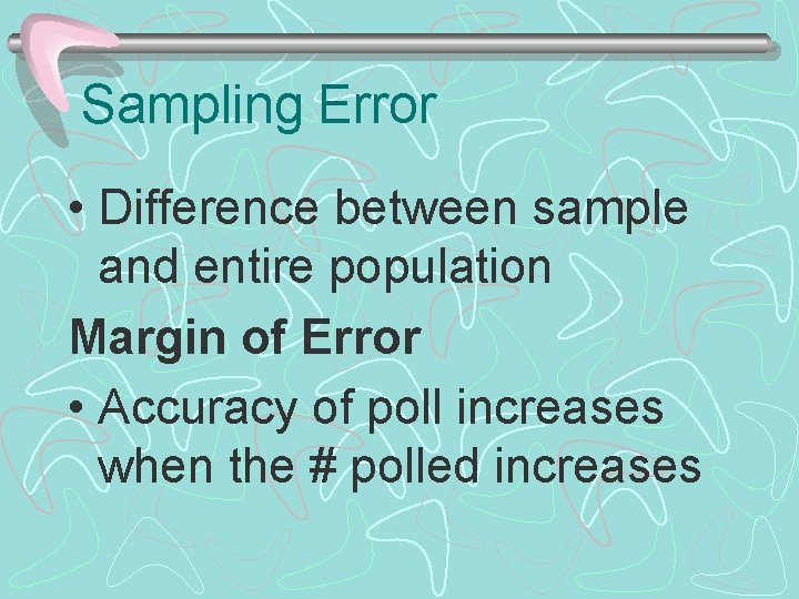 Sampling Error • Difference between sample and entire population Margin of Error • Accuracy