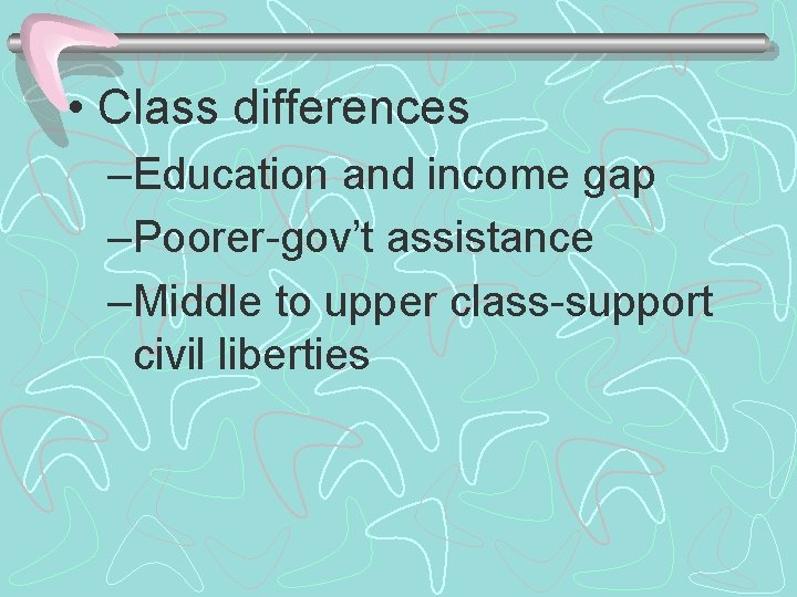  • Class differences –Education and income gap –Poorer-gov’t assistance –Middle to upper class-support