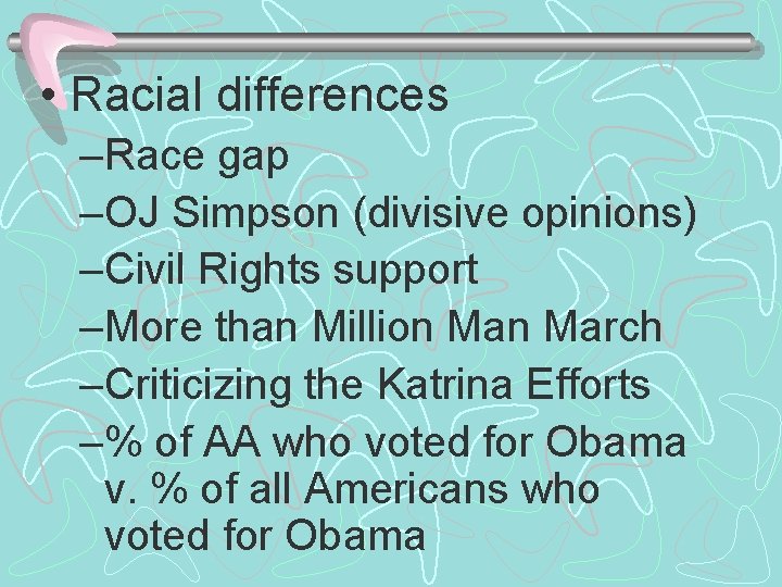  • Racial differences –Race gap –OJ Simpson (divisive opinions) –Civil Rights support –More