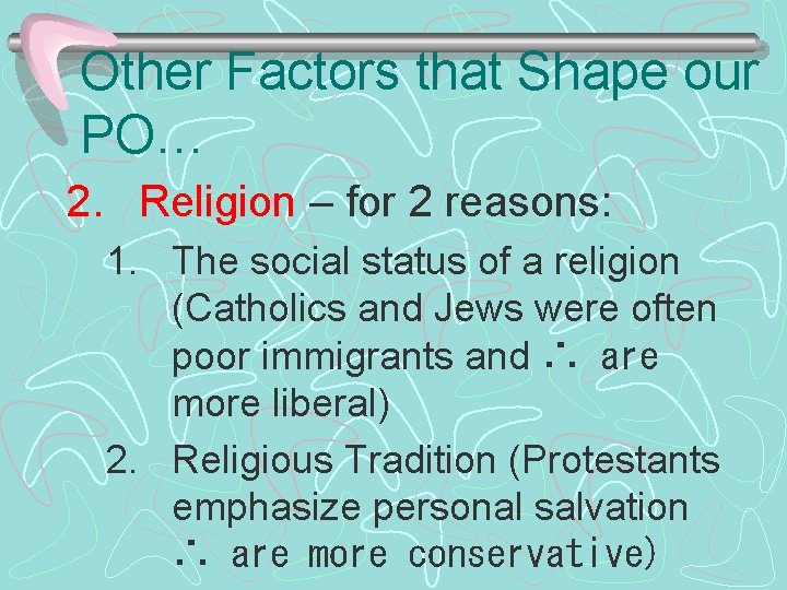 Other Factors that Shape our PO… 2. Religion – for 2 reasons: 1. The