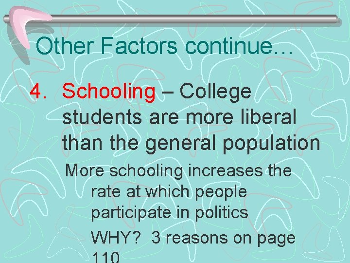 Other Factors continue… 4. Schooling – College students are more liberal than the general