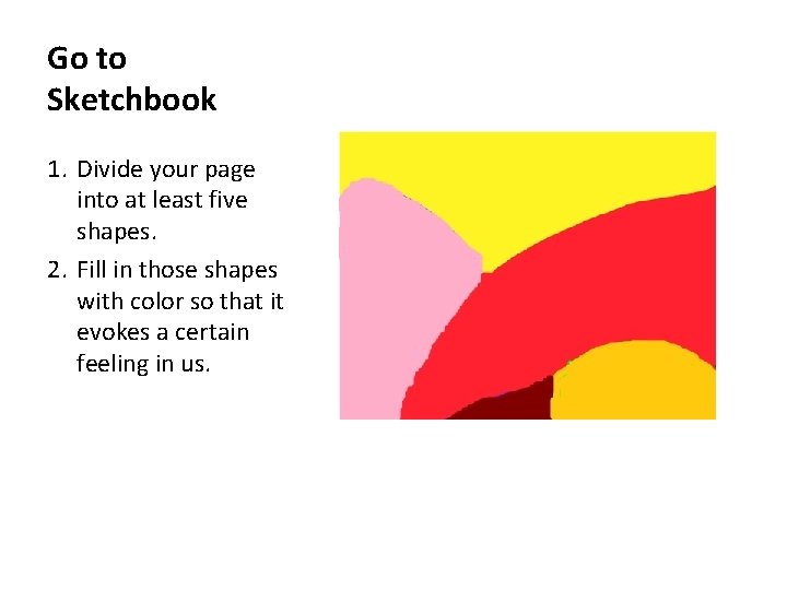 Go to Sketchbook 1. Divide your page into at least five shapes. 2. Fill
