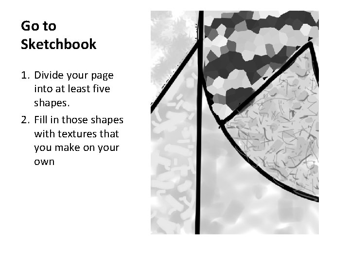 Go to Sketchbook 1. Divide your page into at least five shapes. 2. Fill