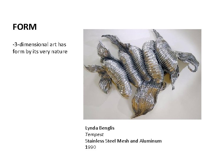 FORM -3 -dimensional art has form by its very nature Lynda Benglis Tempest Stainless