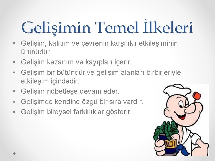 Gelişimin Temel İlkeleri • Gelişim, kalıtım ve çevrenin karşılıklı etkileşiminin ürünüdür. • Gelişim kazanım