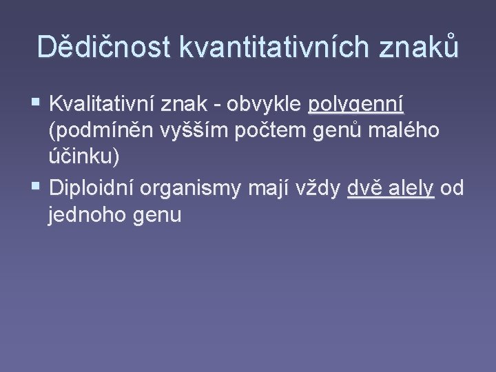 Dědičnost kvantitativních znaků § Kvalitativní znak - obvykle polygenní (podmíněn vyšším počtem genů malého