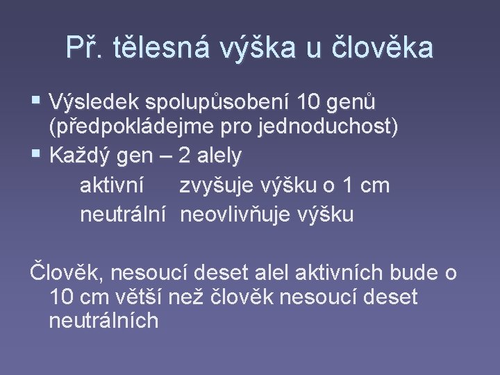 Př. tělesná výška u člověka § Výsledek spolupůsobení 10 genů (předpokládejme pro jednoduchost) §