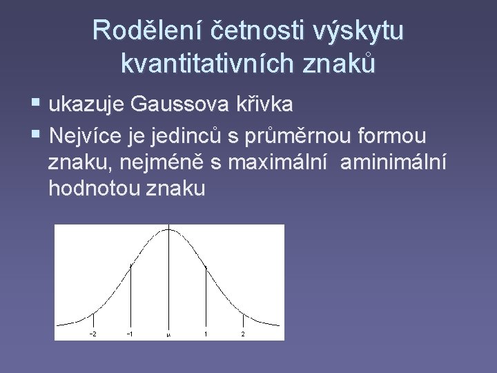 Rodělení četnosti výskytu kvantitativních znaků § ukazuje Gaussova křivka § Nejvíce je jedinců s