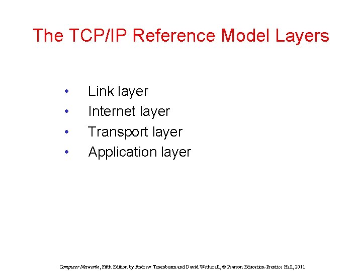 The TCP/IP Reference Model Layers • • Link layer Internet layer Transport layer Application