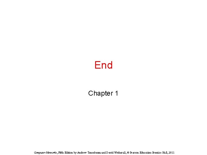 End Chapter 1 Computer Networks, Fifth Edition by Andrew Tanenbaum and David Wetherall, ©