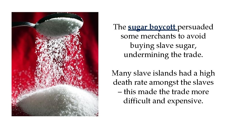 The sugar boycott persuaded some merchants to avoid buying slave sugar, undermining the trade.