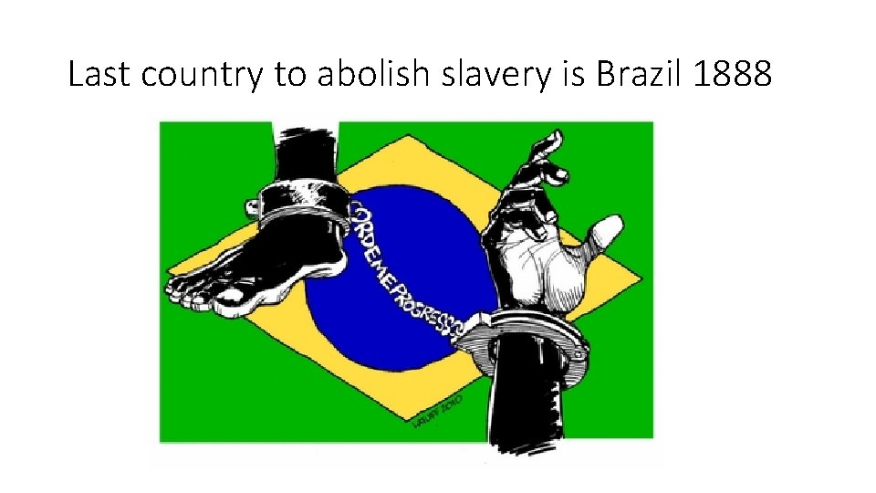 Last country to abolish slavery is Brazil 1888 