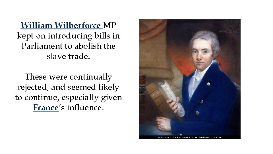 William Wilberforce MP kept on introducing bills in Parliament to abolish the slave trade.
