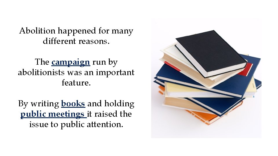 Abolition happened for many different reasons. The campaign run by abolitionists was an important