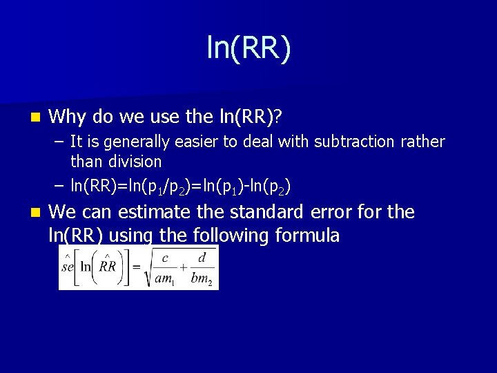 ln(RR) n Why do we use the ln(RR)? – It is generally easier to