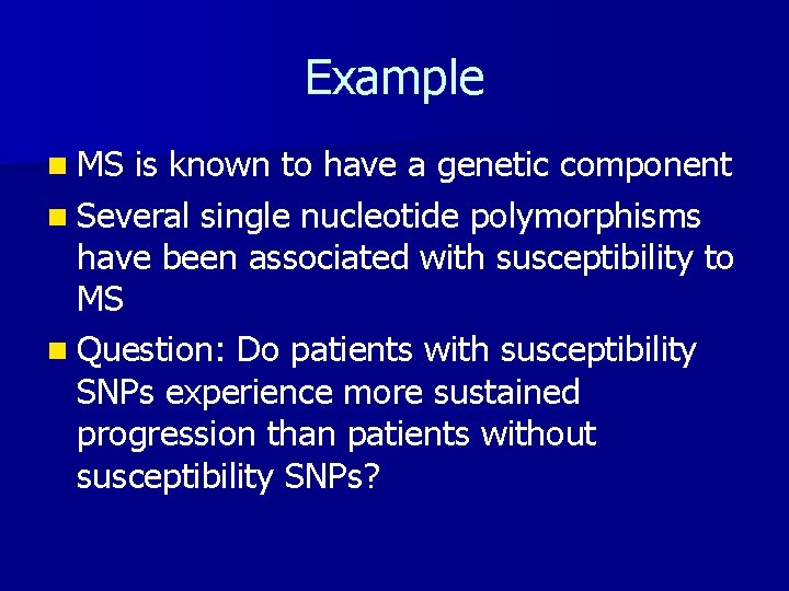 Example n MS is known to have a genetic component n Several single nucleotide