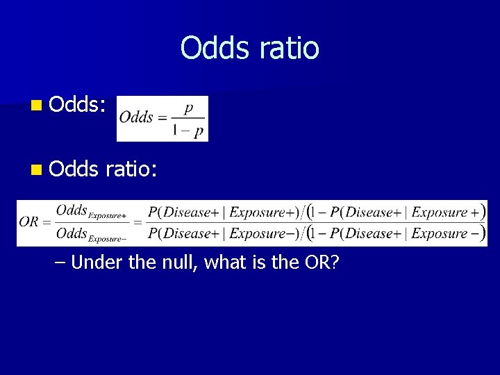 Odds ratio n Odds: n Odds ratio: – Under the null, what is the