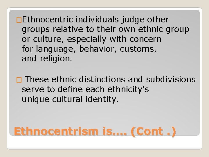 �Ethnocentric individuals judge other groups relative to their own ethnic group or culture, especially