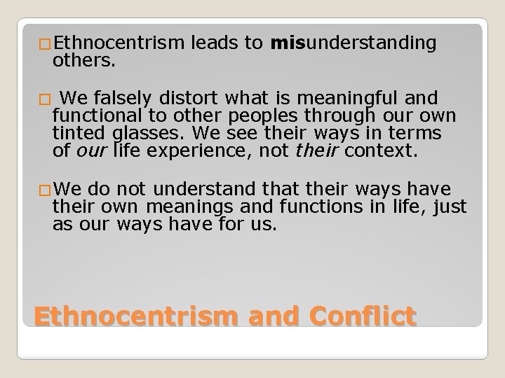 �Ethnocentrism leads to misunderstanding others. � We falsely distort what is meaningful and functional