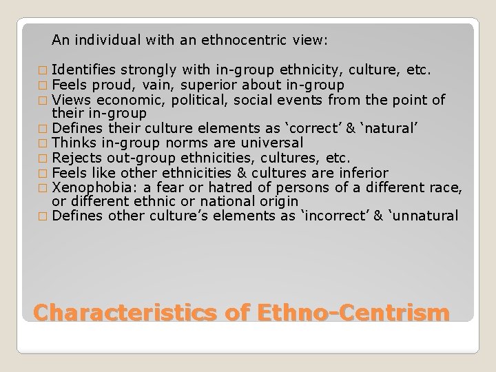  An individual with an ethnocentric view: � Identifies strongly with in-group ethnicity, culture,