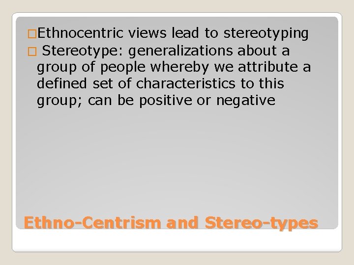 �Ethnocentric views lead to stereotyping � Stereotype: generalizations about a group of people whereby