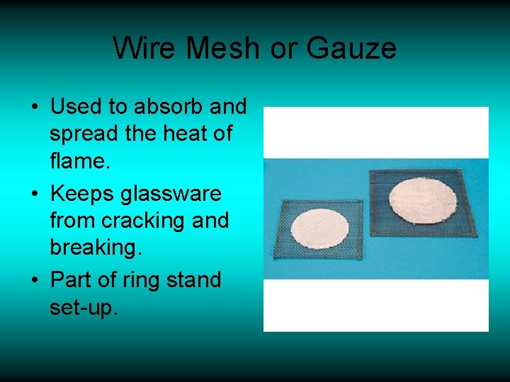 Wire Mesh or Gauze • Used to absorb and spread the heat of flame.