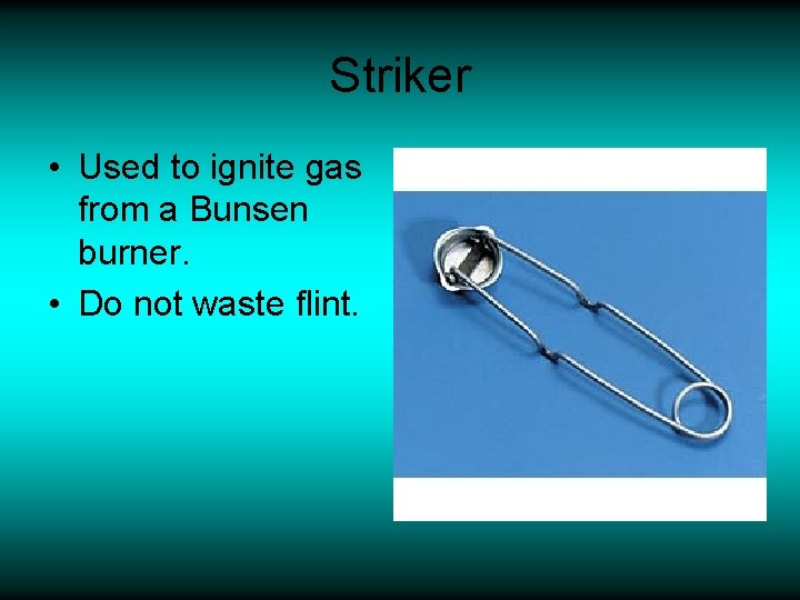 Striker • Used to ignite gas from a Bunsen burner. • Do not waste