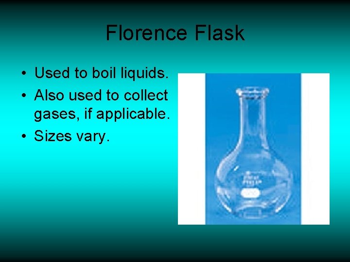 Florence Flask • Used to boil liquids. • Also used to collect gases, if