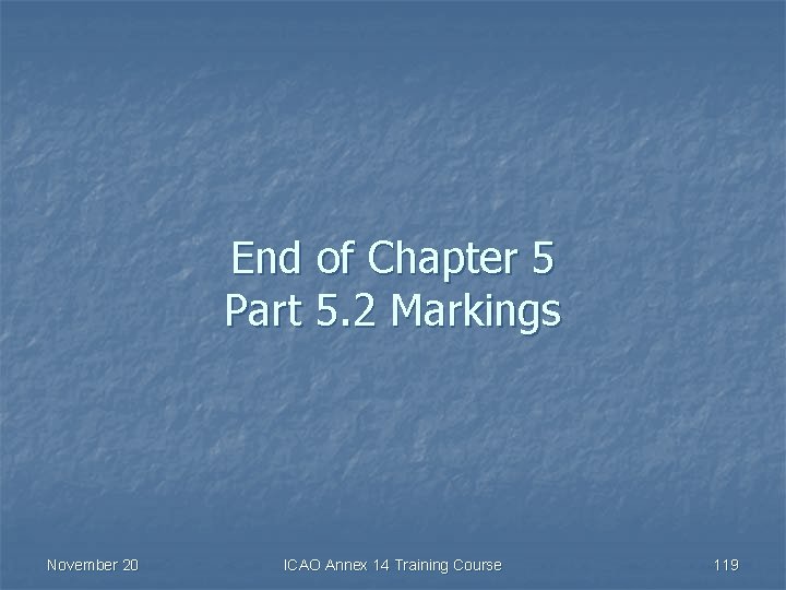 End of Chapter 5 Part 5. 2 Markings November 20 ICAO Annex 14 Training