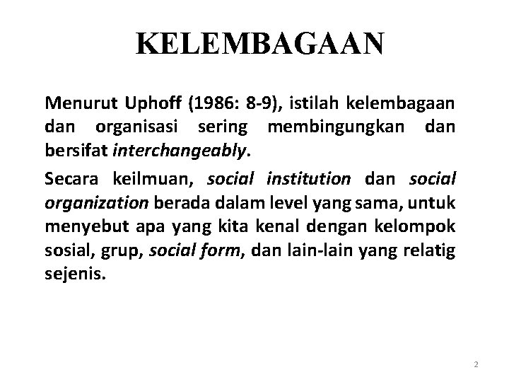 KELEMBAGAAN Menurut Uphoff (1986: 8 -9), istilah kelembagaan dan organisasi sering membingungkan dan bersifat