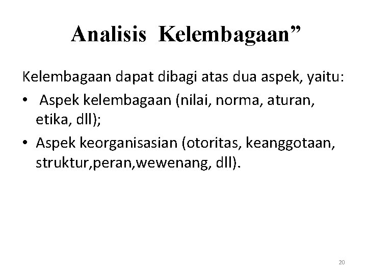  Analisis Kelembagaan” Kelembagaan dapat dibagi atas dua aspek, yaitu: • Aspek kelembagaan (nilai,