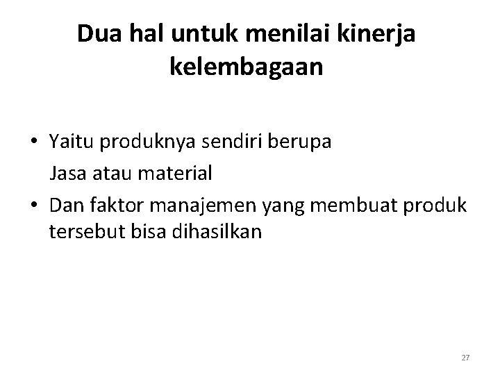 Dua hal untuk menilai kinerja kelembagaan • Yaitu produknya sendiri berupa Jasa atau material