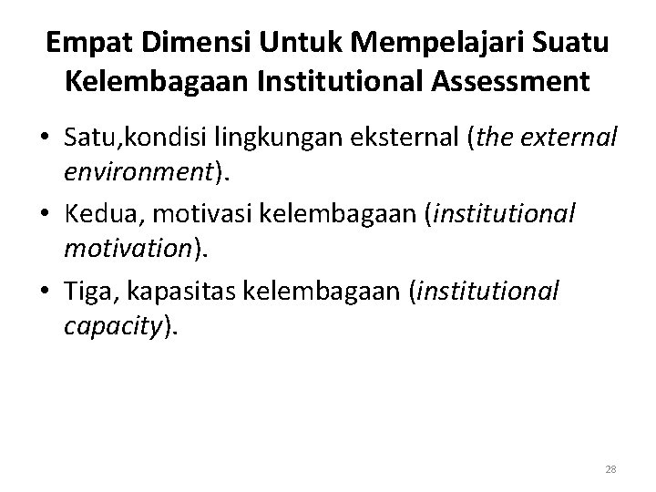 Empat Dimensi Untuk Mempelajari Suatu Kelembagaan Institutional Assessment • Satu, kondisi lingkungan eksternal (the