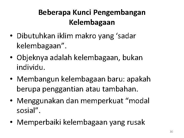 Beberapa Kunci Pengembangan Kelembagaan • Dibutuhkan iklim makro yang ‘sadar kelembagaan”. • Objeknya adalah