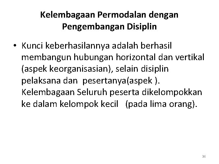 Kelembagaan Permodalan dengan Pengembangan Disiplin • Kunci keberhasilannya adalah berhasil membangun hubungan horizontal dan