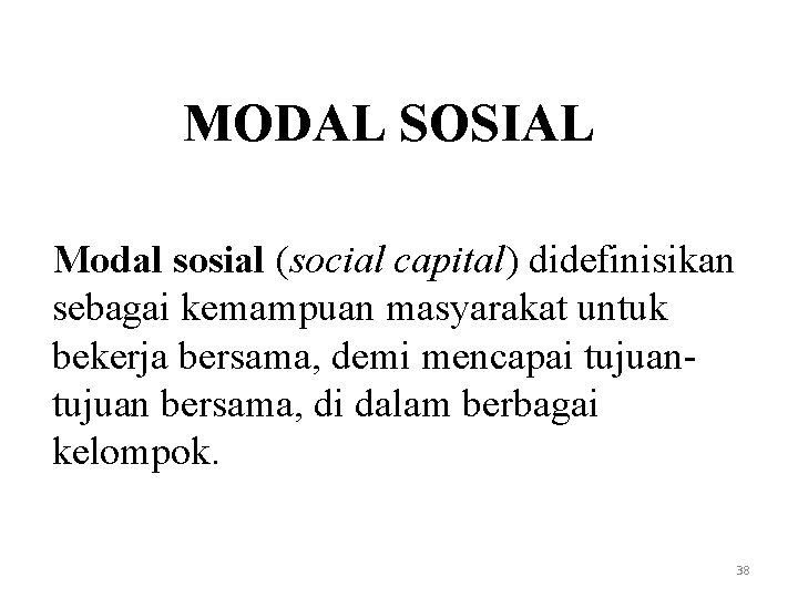 MODAL SOSIAL Modal sosial (social capital) didefinisikan sebagai kemampuan masyarakat untuk bekerja bersama, demi