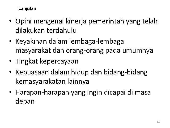 Lanjutan • Opini mengenai kinerja pemerintah yang telah dilakukan terdahulu • Keyakinan dalam lembaga-lembaga